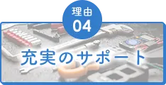 理由04 充実のサポート