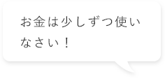 お金は少しずつ使いなさい！